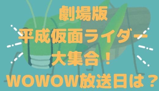 「劇場版 平成仮面ライダー」大集合！スペシャル 仮面ライダーあるあるを語ろう篇のWOWOW放送日はいつ？再放送をチェック！