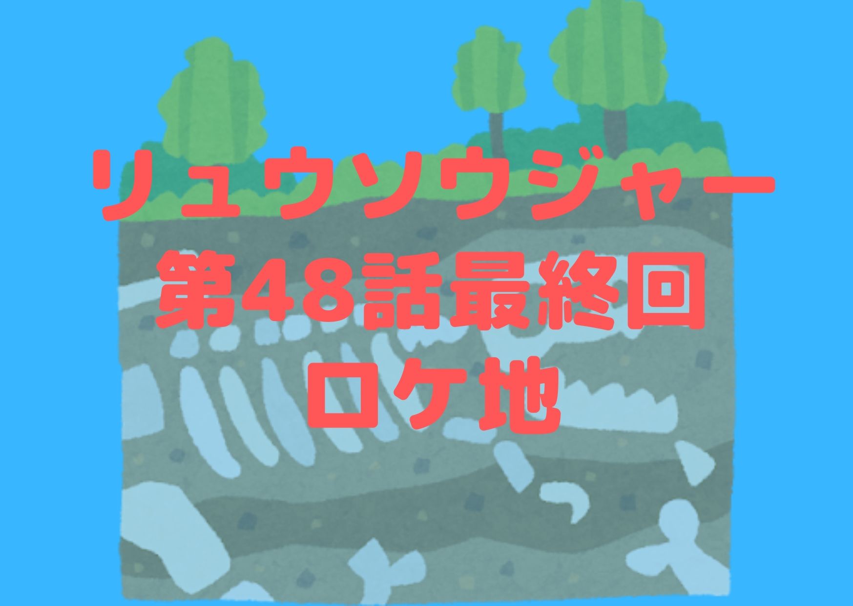 騎士竜戦隊リュウソウジャー3 1放送最終話第48話のロケ地はどこ アスナの学校やメルトがキツネの んこをみつけた場所は そういえばあれ見たい