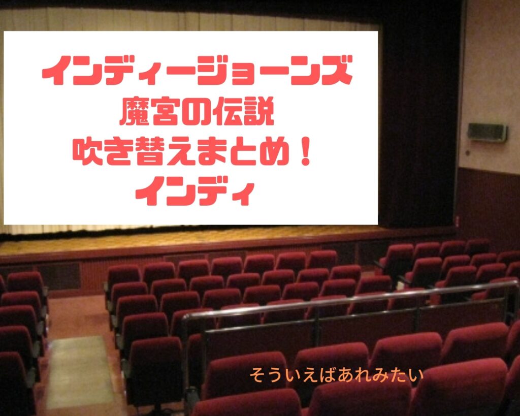 インディジョーンズ魔宮の伝説のインディー吹き替えまとめ 動画配信のキャストは そういえばあれ見たい